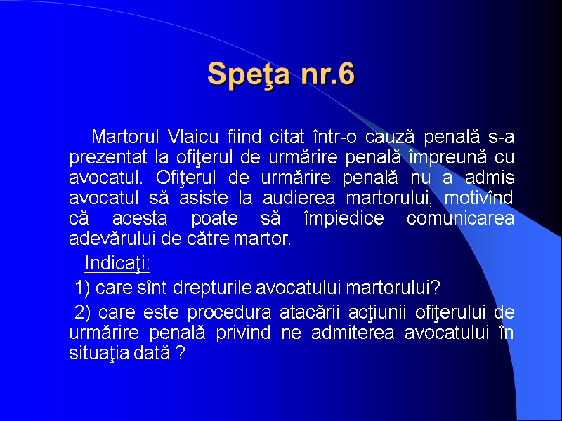 Speţa nr.6        Martorul Vlaicu fiind citat într-o